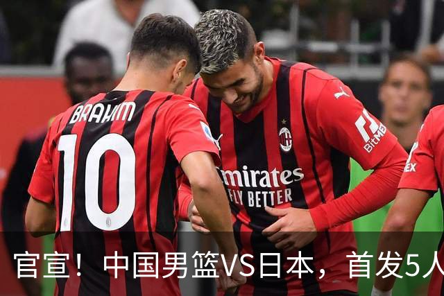 官宣！中国男篮VS日本，首发5人出炉！2大前锋李弘权、赵嘉义复出